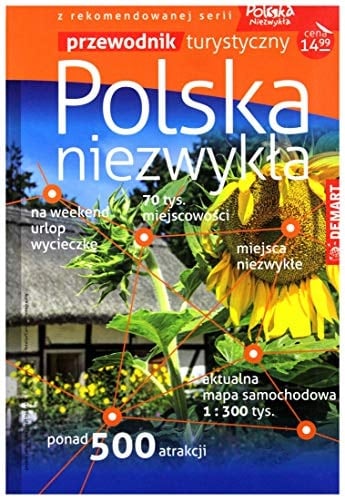 Polska niezwykła przewodnik turystyczny : kultywowane obyczaje, imprezy duże i lokalne, pyszna przyroda, nieznane historie, zaskakujące atrakcje, żywy folklor, zabytki od kuchni, ludzie warci poznania