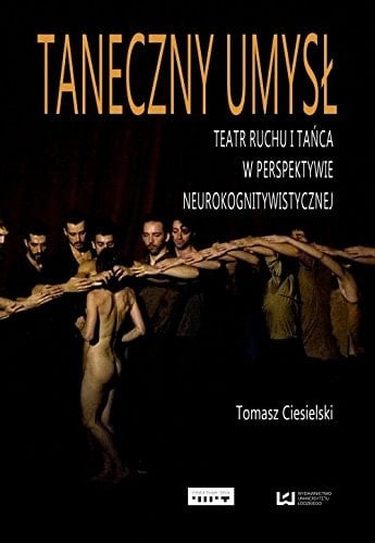 Taneczny umysł teatr ruchu i tańca w perspektywie neurokognitywistycznej