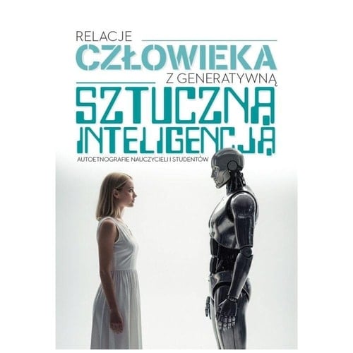 Relacje człowieka z generatywną sztuczną inteligencją. Autoetnografie nauczycieli i studentów