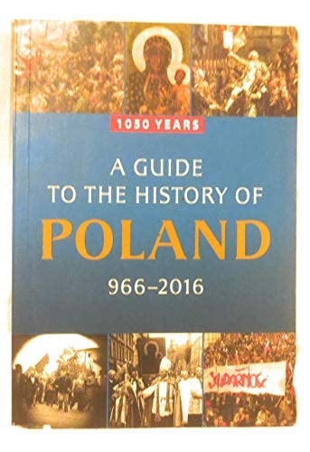 A Guide to the History of Poland, 966-2016 1050 Years