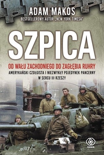 Szpica od Wału Zachodniego do Zagłębia Ruhry : amerykański czołgista i niezwykły pojedynek pancerny w sercu II Rzeszy