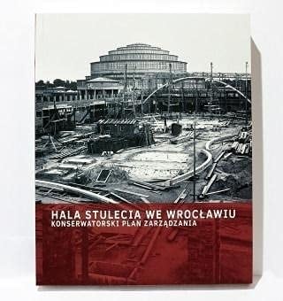 Hala Stulecia we Wrocławiu konserwatorski plan zarządzania