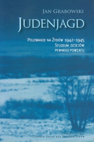 Judenjagd polowanie na Żydów 1942-1945 : studium dziejów pewnego powiatu
