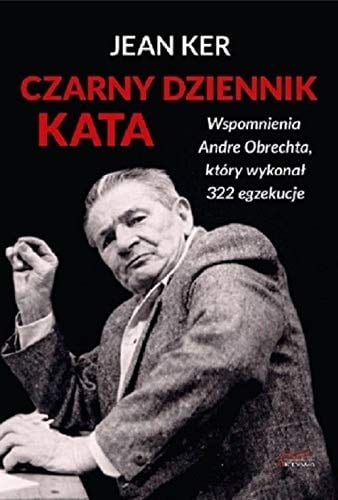 Czarny dziennik kata wspomnienia Andre Obrechta, który wykonał 322 egzekucje