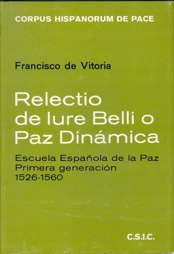 Relectio de jure belli, o, Paz dinámica Escuela Española de la Paz primera generación, 1526-1560
