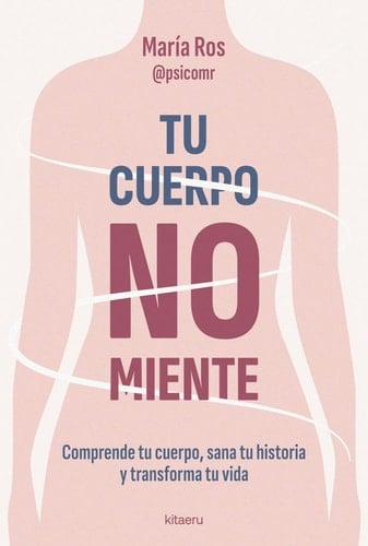 Tu cuerpo no miente: Comprende tu cuerpo, sana tu historia y transforma tu vida