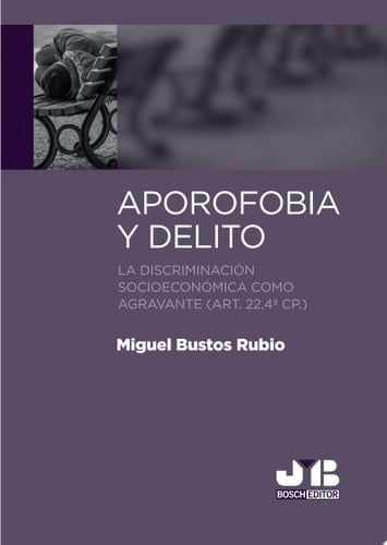 Aporofobia y delito La discriminación socioeconómica como agravante (art. 22,4ª cp.)