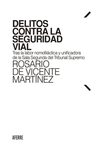 Delitos contra la seguridad vial: Tras la labor nomofiláctica y unificadora de la Sala Segunda del Tribunal Supremo (Spanish Edition)