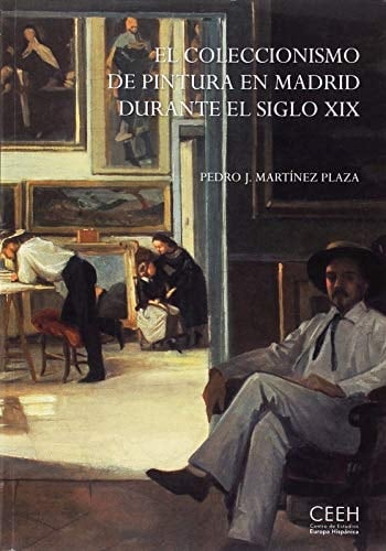 El coleccionismo de pintura en Madrid durante el siglo XIX la escuela española en las colecciones privadas y el mercado
