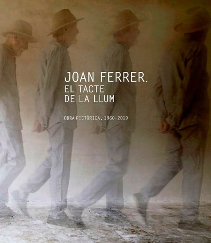 Joan Ferrer el tacte de la llum : obra pictòrica, 1960-2019