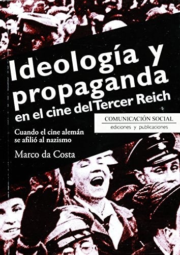 Ideología y propaganda en el cine del Tercer Reich cuando el cine alemán se afilió al nazismo