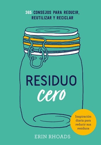 Residuo Cero 365 Consejos para Reducir, Reutilizar y Reciclar