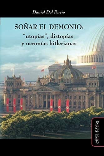 Soñar el Demonio Utopías , Distopías y Ucronías Hitlerianas