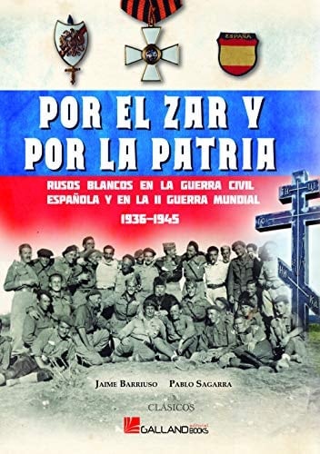 Por el zar y por la patria rusos blancos en la Guerra Civil Española y en la II Guerra Mundial, 1936-1945