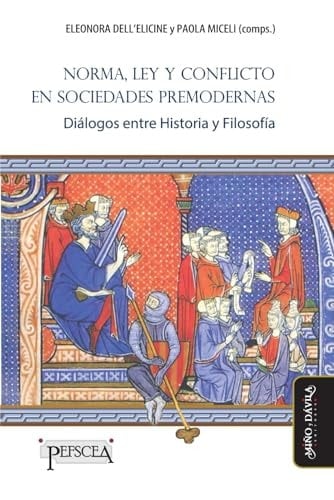Norma, Ley y conflicto en sociedades premodernas Diálogos entre Historia y Filosofía