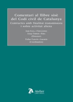 Comentari al llibre sisè del Codi Civil de Catalunya : contractes amb finalitat transmissora i sobre activitat aliena