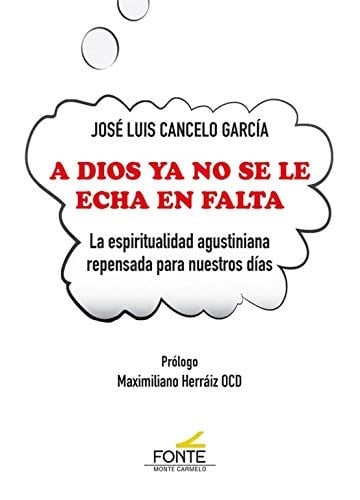A Dios ya no se le echa en falta : la espiritualidad agustiniana repensada para nuestros días