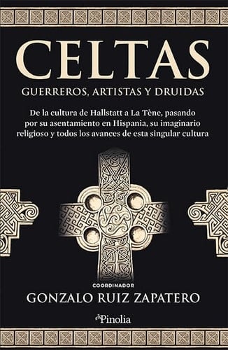 Celtas guerreros, artistas y druidas : de la cultura de Hallstatt a La Tène, pasando por su asentamiento en Hispania, su imaginario religioso y todos los avances de esta singular cultura