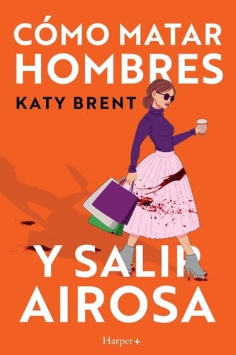 Cómo matar hombres y salir airosa. Un thriller psicológico deliciosamente oscuro y divertidamente retorcido, sobre la amistad y el amor.