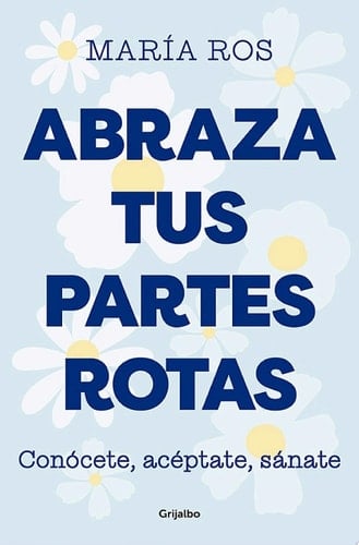 Abraza tus partes rotas Conócete, acéptate, sánate