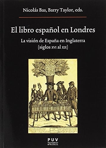 El libro español en Londres la visión de España en Inglaterra (siglos XVI al XIX)