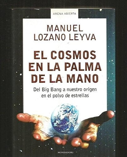 El Cosmos en la Palma de la Mano Del Big Bang a Nuestro Origen en el Polvo de Estrellas