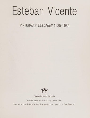 Esteban Vicente pinturas y collages 1925-1985 [exposición] Banco Exterior de España, Madrid, 24 de abril al 15 de junio de 1987