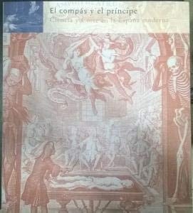 El compás y el príncipe - ciencia y corte en la España moderna :[Sala de Exposiciones de San Esteban, 23 de mayo-16 de julio de 2000]