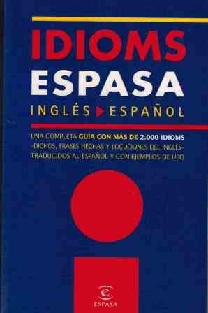 Idioms Espasa Inglés-Español: Una Completa Guía con Más de 2000 Idioms-Dichos,frases Hechas y Locuciones Del Inglés-Traducidos Al Español y con Ejemplos de Uso