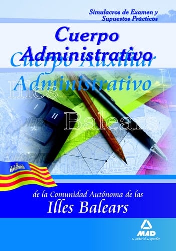Cuerpo administrativo de la comunidad autónoma de las illes balears. Simulacros de examen y supuestos prácticos