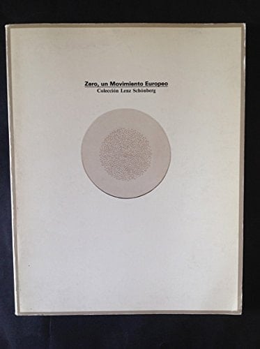 Zero, un movimiento Europeo Colección Lenz Schönberg : [exposición] Fundación Juan March, Madrid, 8 abril-12 junio 1988
