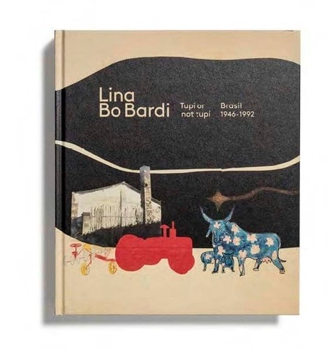 Lina Bo Bardi tupí or not tupí : Brasil 1946-1992 : 5 de octubre de 2018-13 de enero de 2019