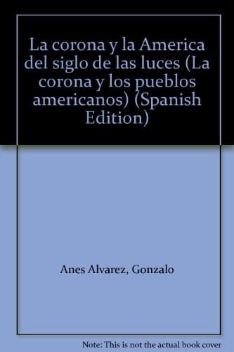 La corona y la América del siglo de las luces (La corona y los pueblos americanos) (Spanish Edition)