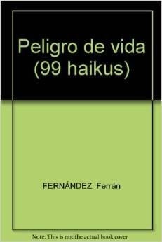 Peligro de vida (99 haikus)
