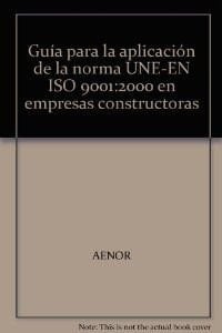 Guía para la aplicación de la norma UNE-EN ISO 9001 2000 en empresas constructoras