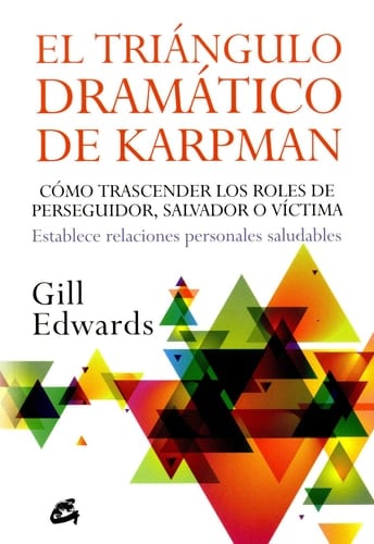 El Triángulo dramático de Karpman Cómo trascender los roles de perseguidor, salvador o víctima. Establece relaciones personales saludables