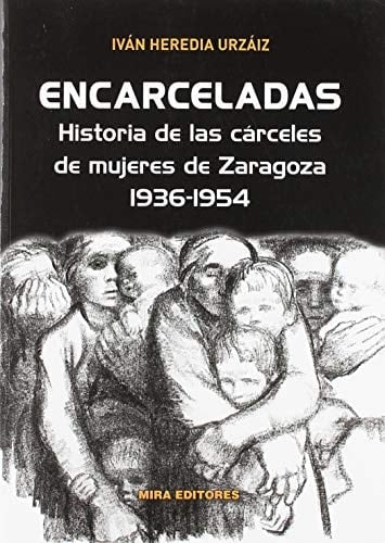 Encarceladas historia de las cárceles de mujeres de Zaragoza, 1936-1954
