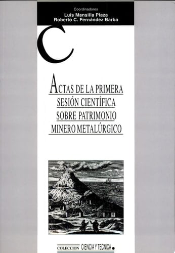 Actas de la Primera Sesión Científica Sobre Patrimonio Minero Metalúrgico Almadén, 21 y 22 de Octubre 1996