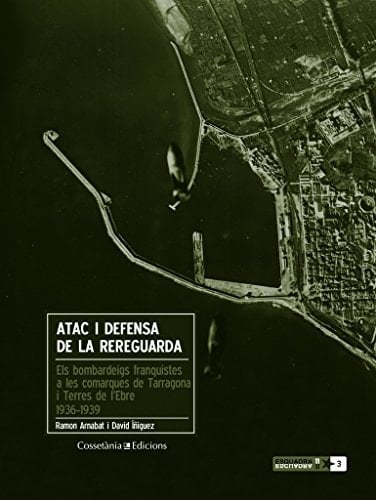 Atac i defensa de la rereguarda els bombardeigs franquistes a les comarques de Tarragona i les Terres de l'Ébre (1937-1939)