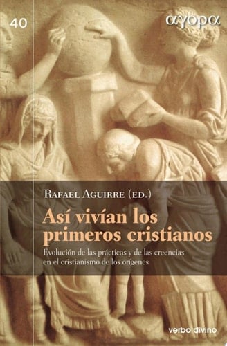 Así vivían los primeros cristianos Evolución de las prácticas y de las creencias en el cristianismo de los orígenes