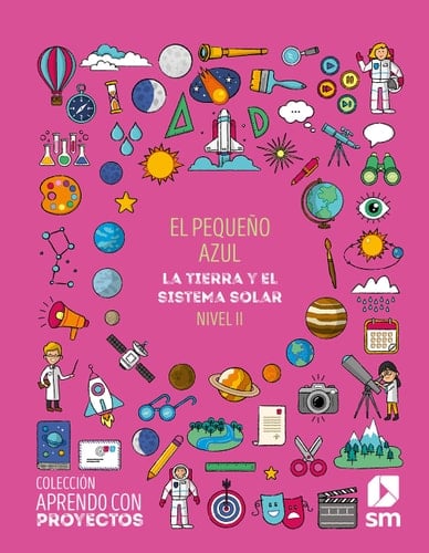El pequeño azul, nivel II la tierra y el sistema solar : colección Aprendo con Proyectos