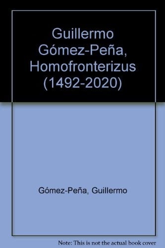 Guillermo Gómez-Peña Homo fronterizus [1492-2020] : Centro Atlántico de Arte Moderno, Las Palmas de Gran Canaria, 15 Junio-7 octubre 2012