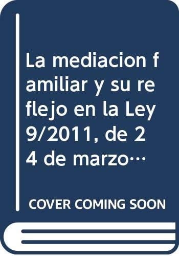 La mediación familiar y su reflejo en la Ley 9/2011, de 24 de marzo, de mediación familiar de Aragón