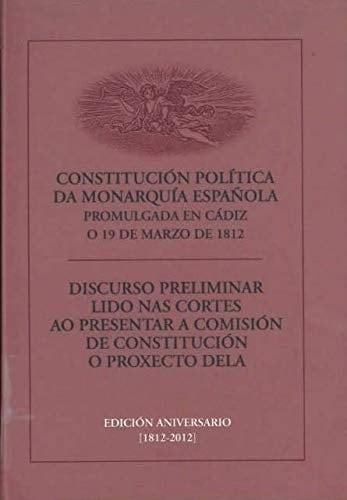 Constitución política da monarquía española promulgada en Cádiz o 19 de marzo de 1812. Discurso preliminar lido nas Cortes ao presentar a comisión de constitución o proxecto dela