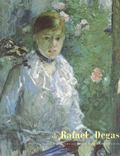 De Rafael a Degas : pintura, dibujo y escultura del Museo Fabre de Montpellier : Madrid - Sala de expocisiones BBVA, Palacio del Marqués de Salamanca, 20 de abril - 5 de junio 2005 : Bilbao - Edificio de San Nicolás, 14 de junio - 24 de julio 2005