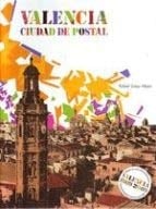 Valencia, ciudad de postal paseo por el centro histórico a través de antiguas tarjetas postales : colección privada de Alfredo Solaz Albert