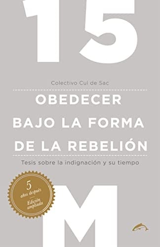15M, obedecer bajo la forma de la rebelión tesis sobre la indignación y su tiempo