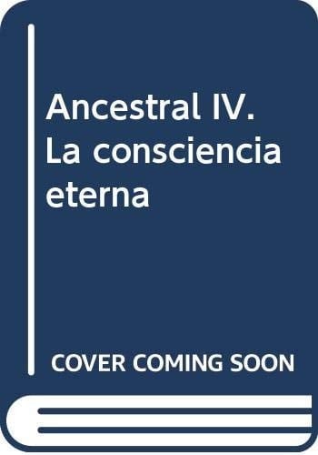 Ancestral IV: La consciencia eterna