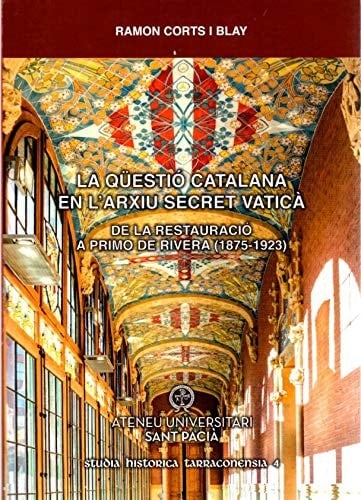 La Qüestió catalana en l'Arxiu Secret Vaticà: De la Restauració a Primo de Rivera (1875-1923)