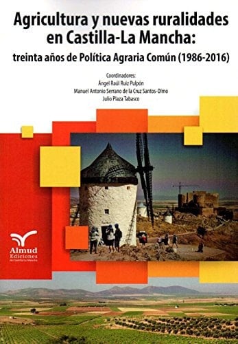 Agricultura y nuevas ruralidades en Castilla-La Mancha treinta años de Política Agraria Común (1986-2016)